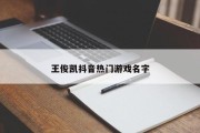 王俊凯抖音热门游戏名字