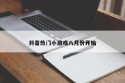 抖音热门小游戏八月份开始