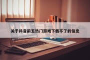 关于抖音前五热门游戏下载不了的信息